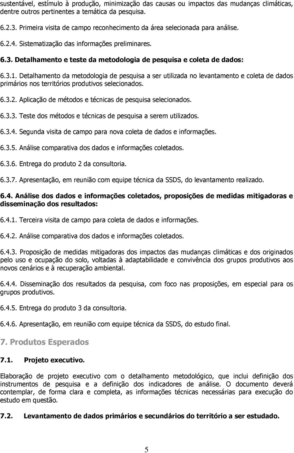 3.1. Detalhamento da metodologia de pesquisa a ser utilizada no levantamento e coleta de dados primários nos territórios produtivos selecionados. 6.3.2.