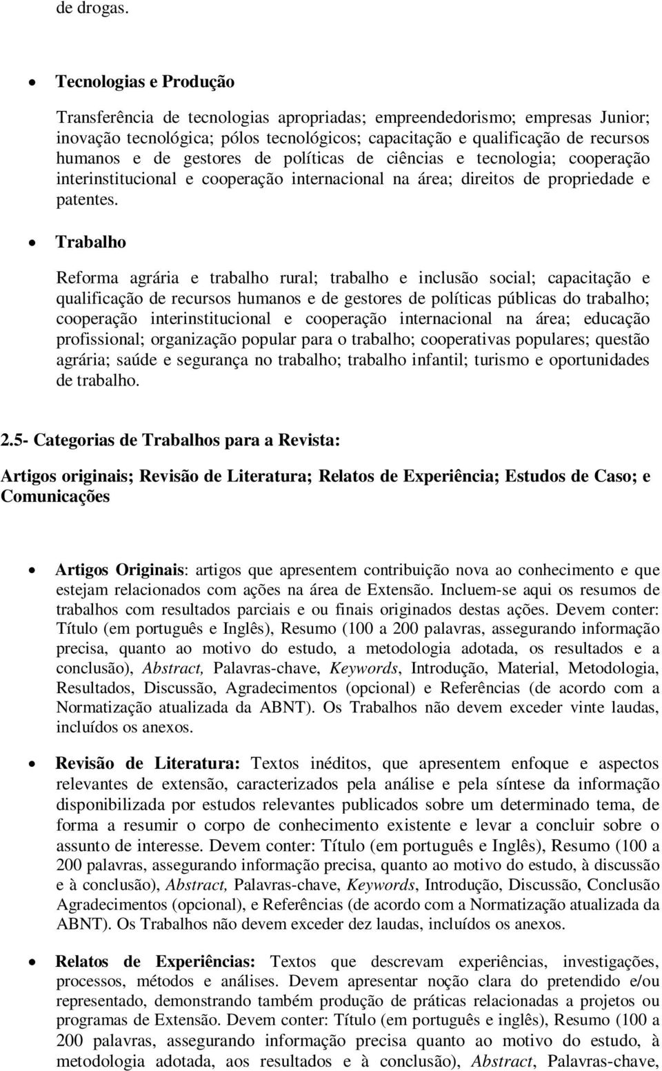 gestores de políticas de ciências e tecnologia; cooperação interinstitucional e cooperação internacional na área; direitos de propriedade e patentes.