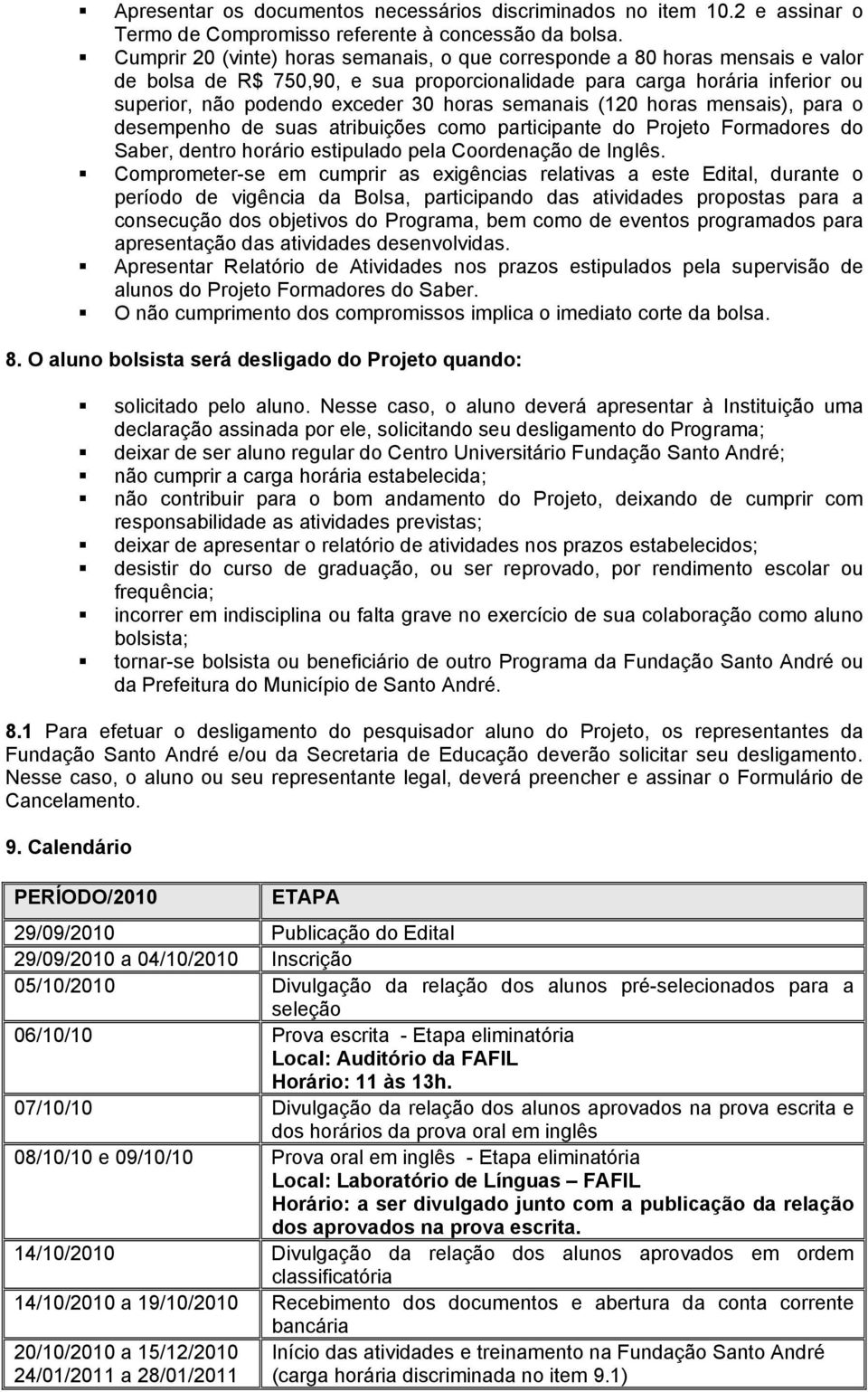 semanais (120 horas mensais), para o desempenho de suas atribuições como participante do Projeto Formadores do Saber, dentro horário estipulado pela Coordenação de Inglês.