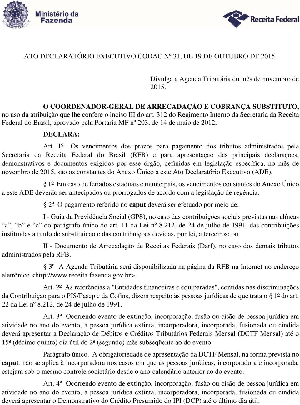 312 do Regimento Interno da Secretaria da Receita Federal do Brasil, aprovado pela Portaria MF nº 203, de 14 de maio de 2012, DECLARA: Art.