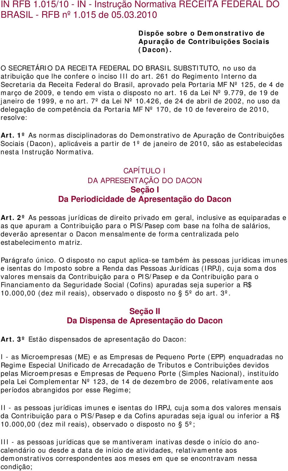 261 do Regimento Interno da Secretaria da Receita Federal do Brasil, aprovado pela Portaria MF Nº 125, de 4 de março de 2009, e tendo em vista o disposto no art. 16 da Lei Nº 9.