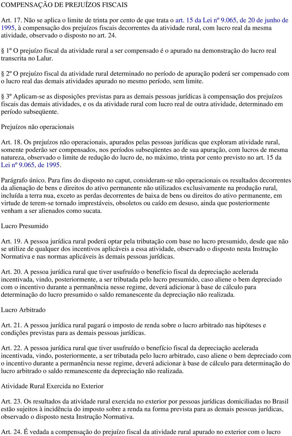 1º O prejuízo fiscal da atividade rural a ser compensado é o apurado na demonstração do lucro real transcrita no Lalur.