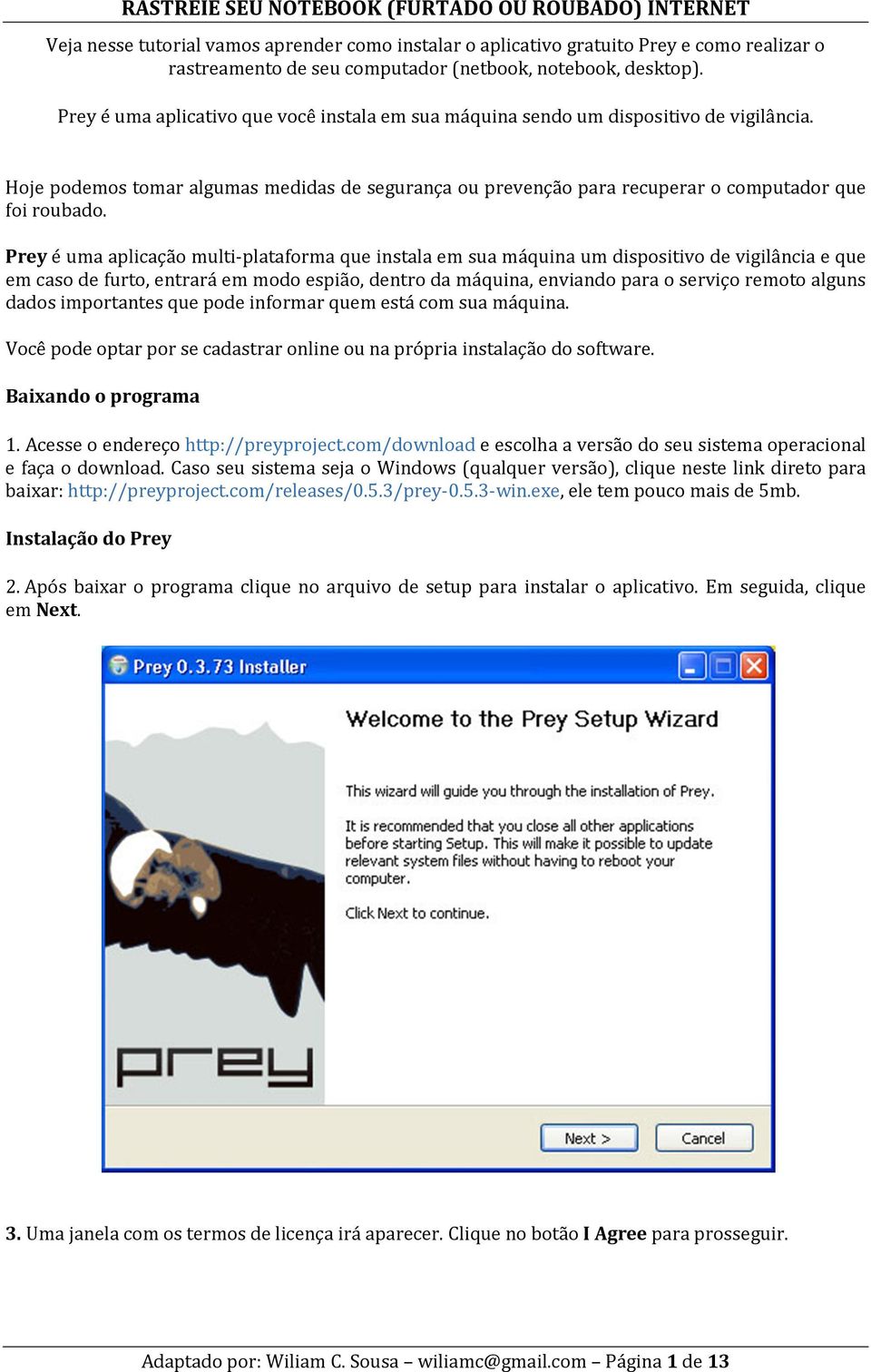 Prey é uma aplicação multi-plataforma que instala em sua máquina um dispositivo de vigilância e que em caso de furto, entrará em modo espião, dentro da máquina, enviando para o serviço remoto alguns