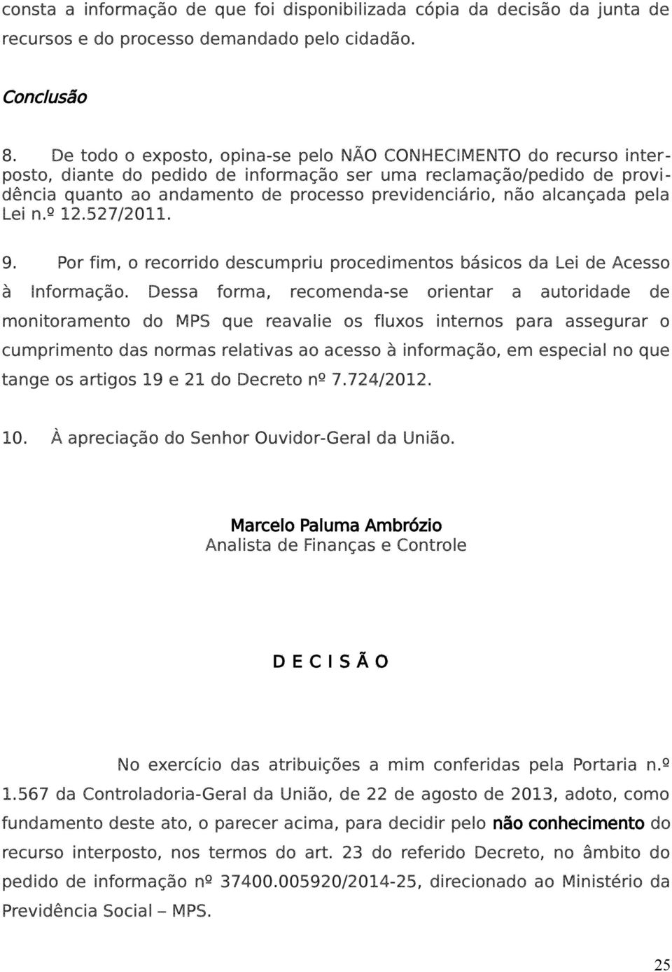 alcançada pela Lei n.º 12.527/2011. 9. Por fim, o recorrido descumpriu procedimentos básicos da Lei de Acesso à Informação.