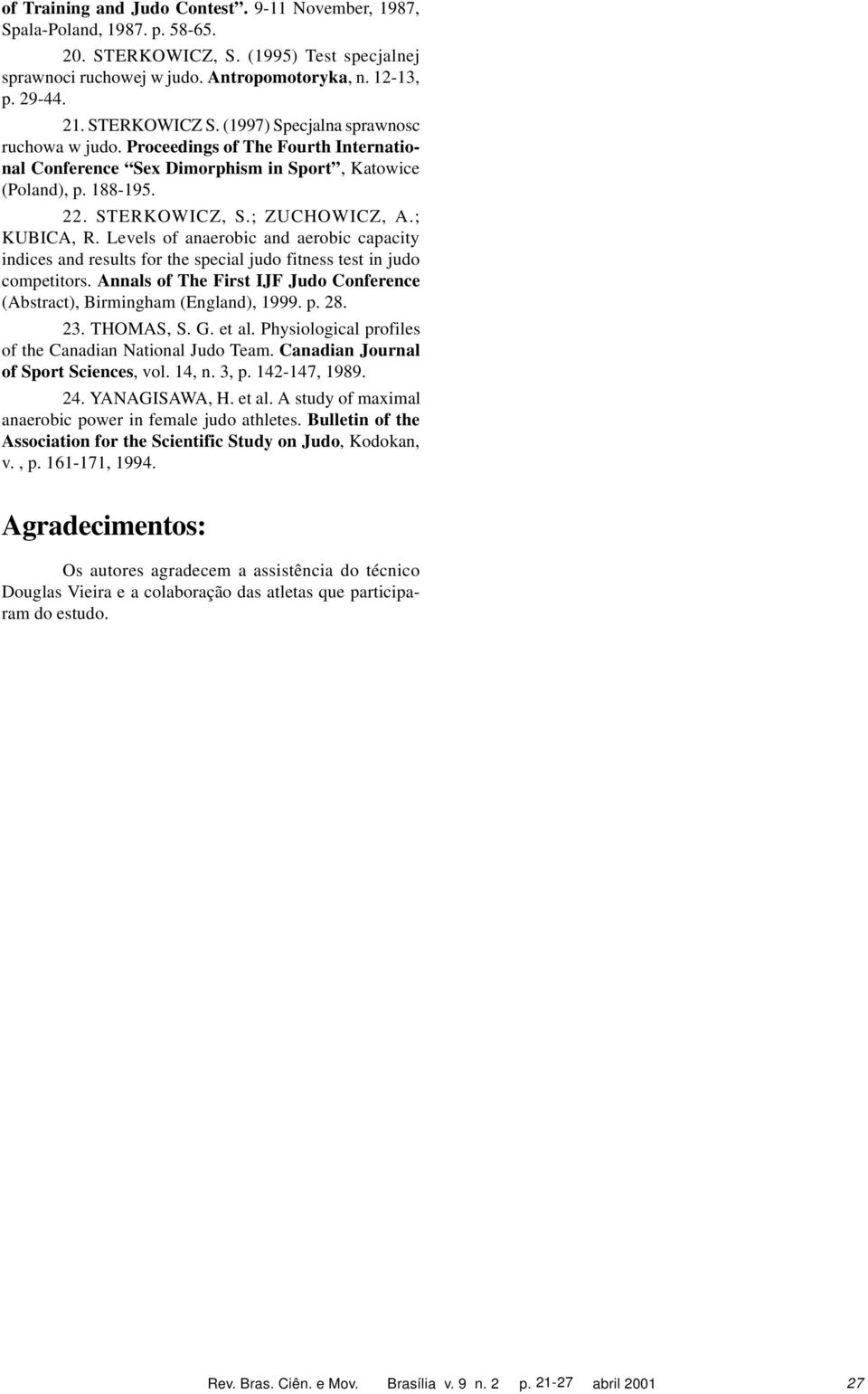 ; KUBICA, R. Levels of anaerobic and aerobic capacity indices and results for the special judo fitness test in judo competitors.