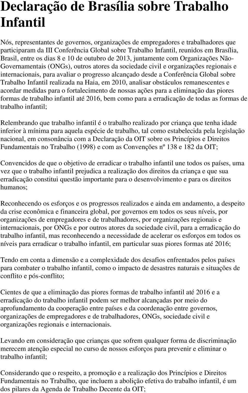 internacionais, para avaliar o progresso alcançado desde a Conferência Global sobre Trabalho Infantil realizada na Haia, em 2010, analisar obstáculos remanescentes e acordar medidas para o