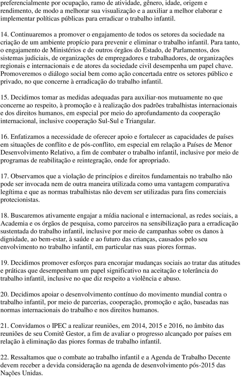 Para tanto, o engajamento de Ministérios e de outros órgãos do Estado, de Parlamentos, dos sistemas judiciais, de organizações de empregadores e trabalhadores, de organizações regionais e