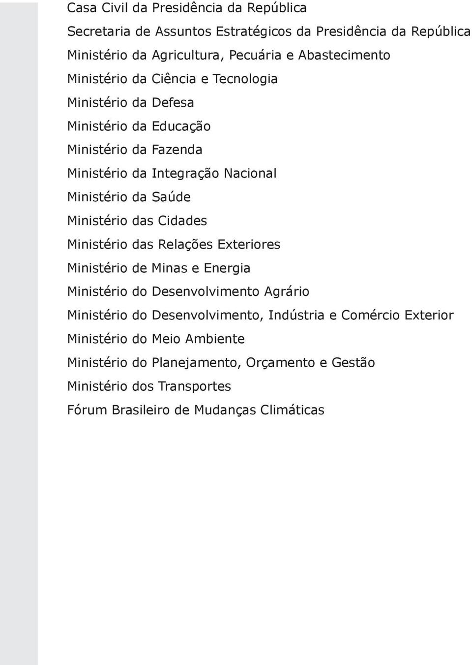 Ministério das Cidades Ministério das Relações Exteriores Ministério de Minas e Energia Ministério do Desenvolvimento Agrário Ministério do Desenvolvimento,