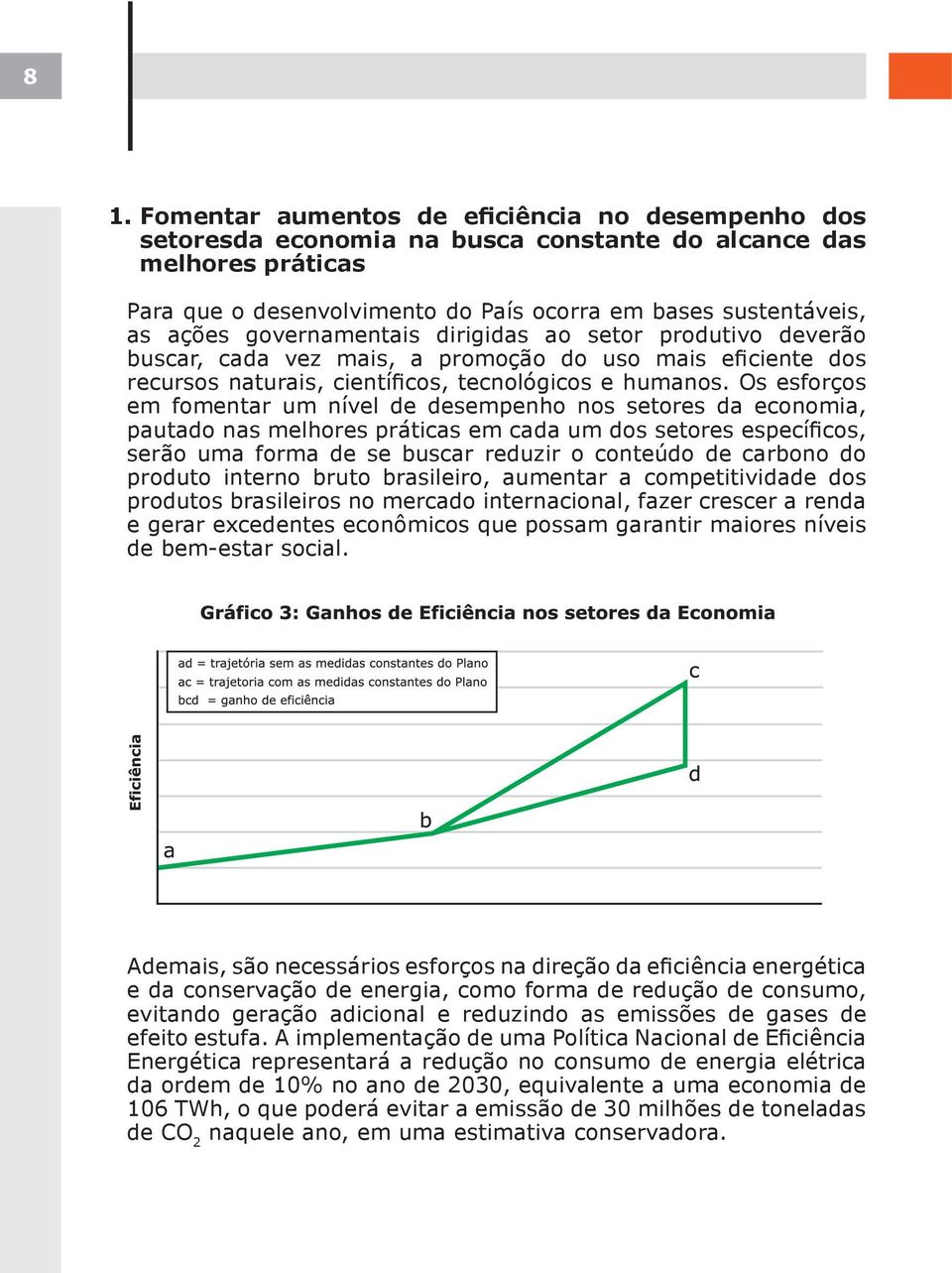 Os esforços em fomentar um nível de desempenho nos setores da economia, pautado nas melhores práticas em cada um dos setores específicos, serão uma forma de se buscar reduzir o conteúdo de carbono do