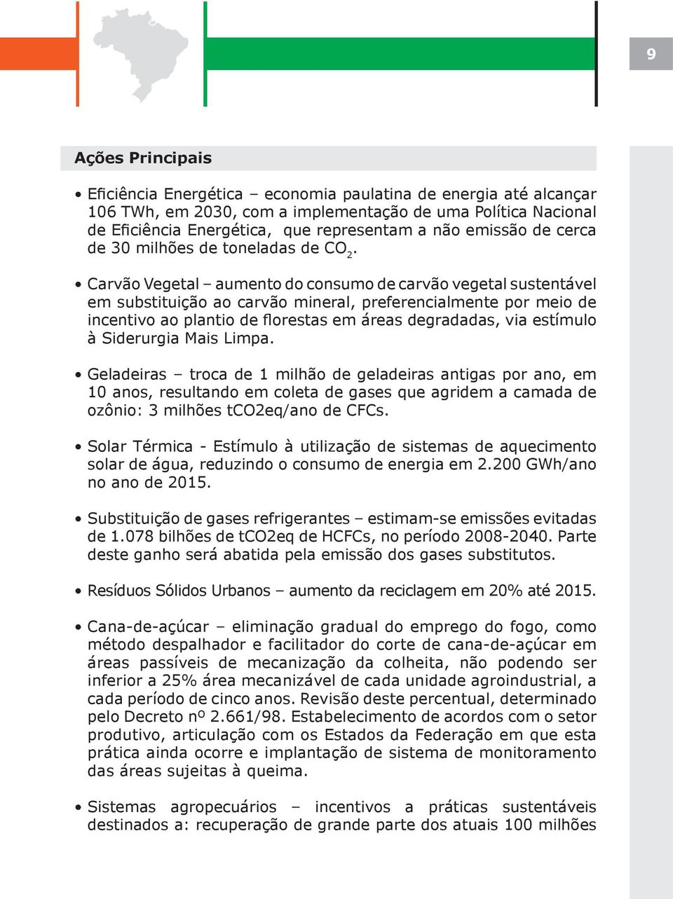 Carvão Vegetal aumento do consumo de carvão vegetal sustentável em substituição ao carvão mineral, preferencialmente por meio de incentivo ao plantio de florestas em áreas degradadas, via estímulo à