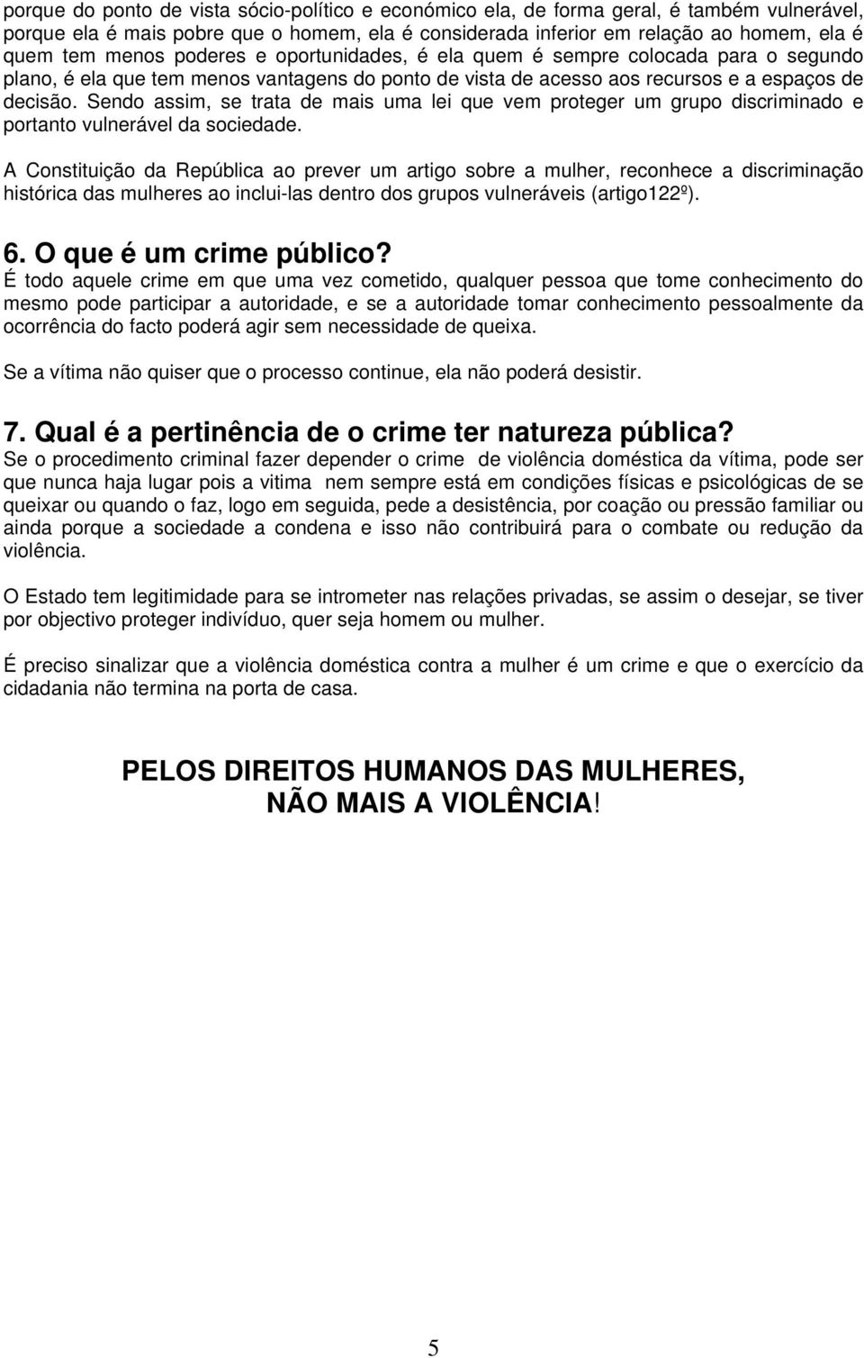 Sendo assim, se trata de mais uma lei que vem proteger um grupo discriminado e portanto vulnerável da sociedade.