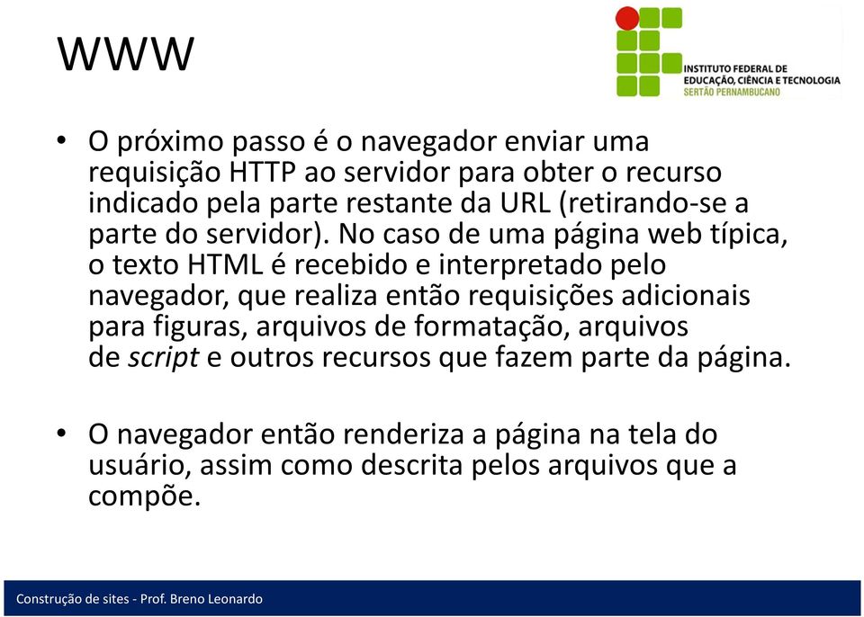 No caso de uma página web típica, o textohtmlé recebido einterpretadopelo navegador, que realiza então requisições