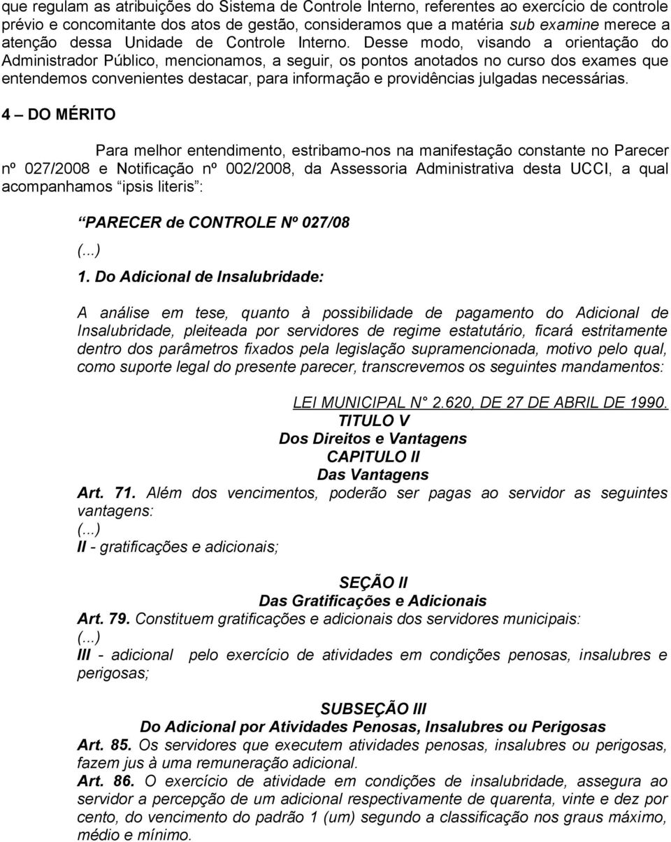 Desse modo, visando a orientação do Administrador Público, mencionamos, a seguir, os pontos anotados no curso dos exames que entendemos convenientes destacar, para informação e providências julgadas