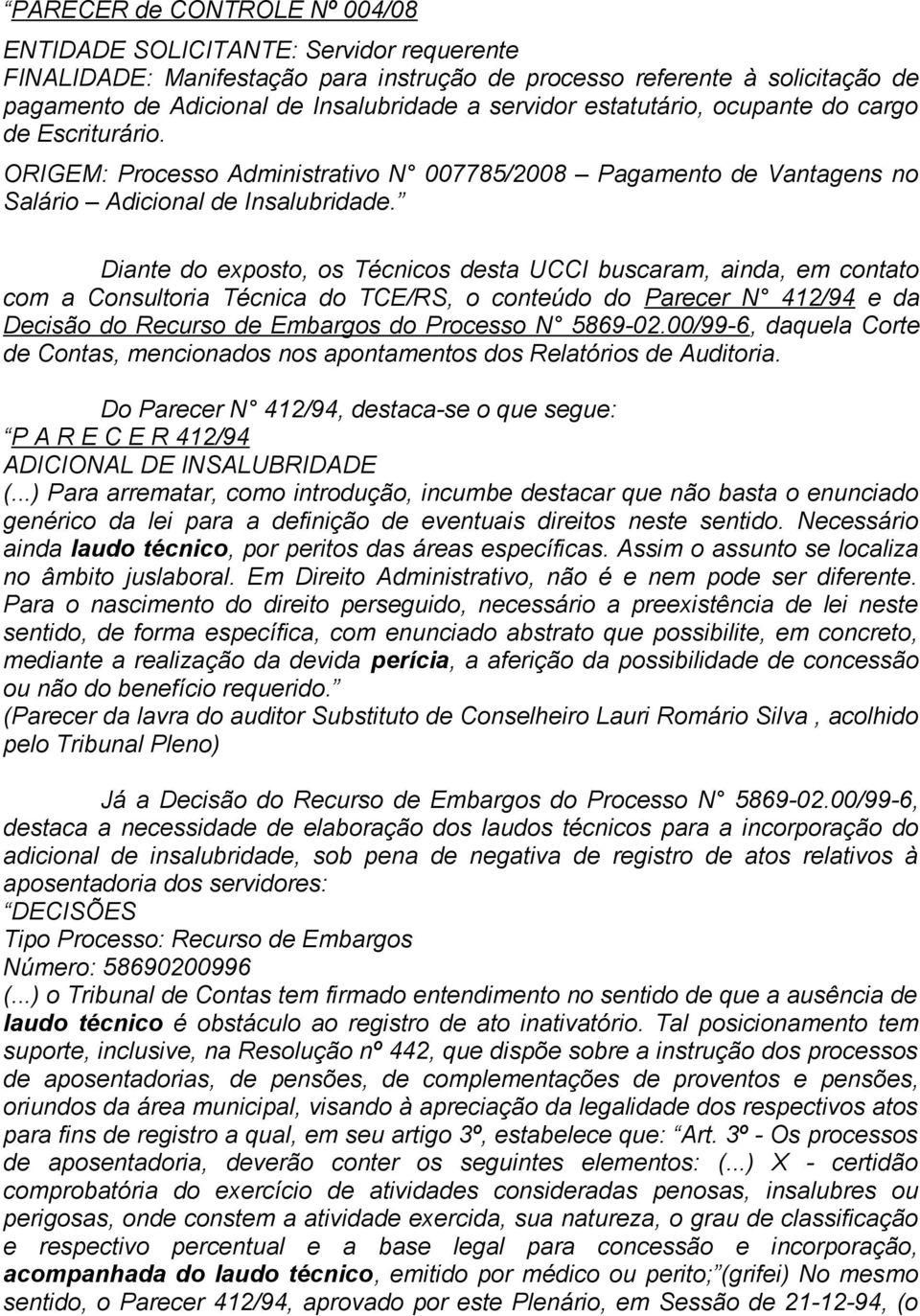 Diante do exposto, os Técnicos desta UCCI buscaram, ainda, em contato com a Consultoria Técnica do TCE/RS, o conteúdo do Parecer N 412/94 e da Decisão do Recurso de Embargos do Processo N 5869-02.