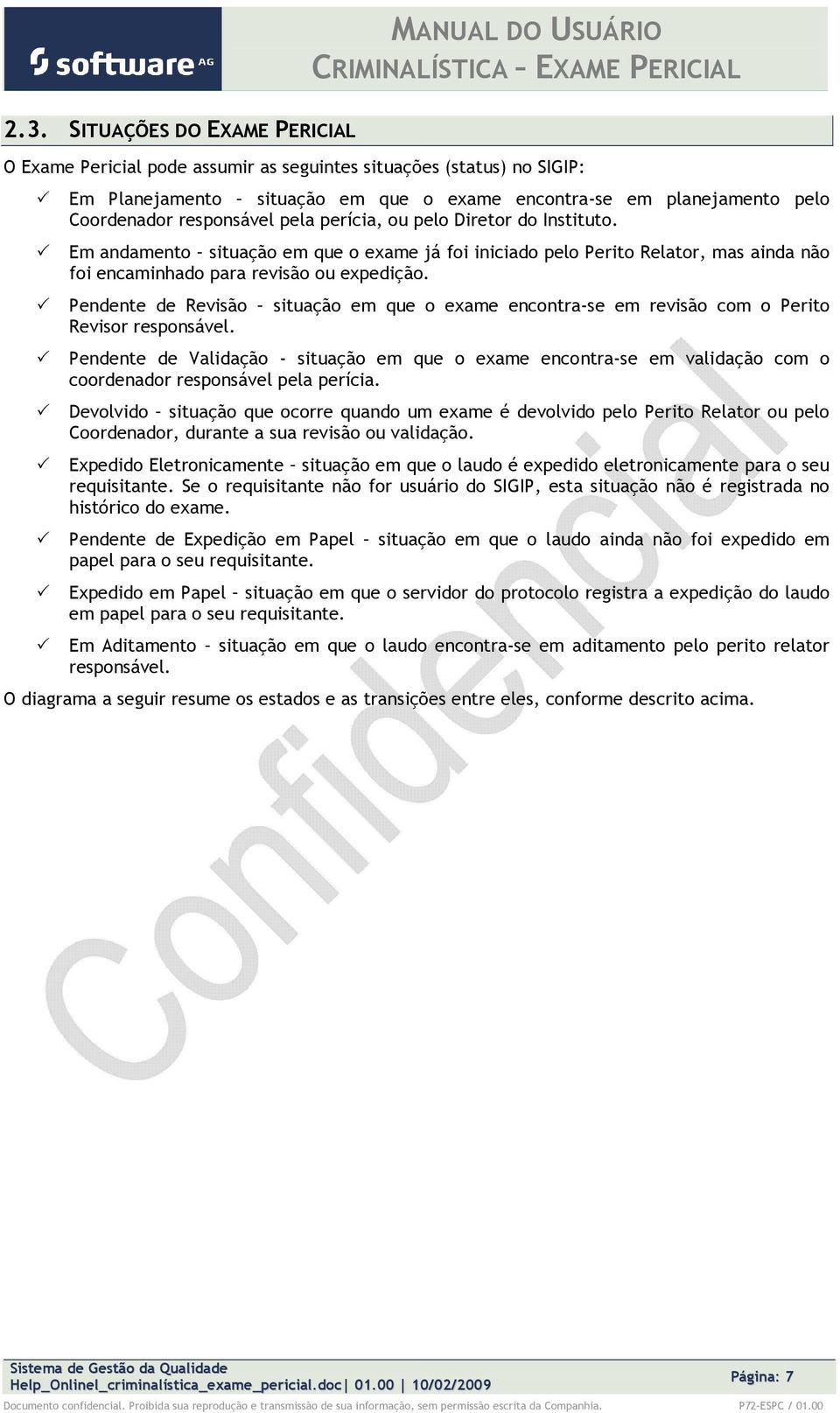 Pendente de Revisã situaçã em que exame encntra-se em revisã cm Perit Revisr respnsável. Pendente de Validaçã - situaçã em que exame encntra-se em validaçã cm crdenadr respnsável pela perícia.