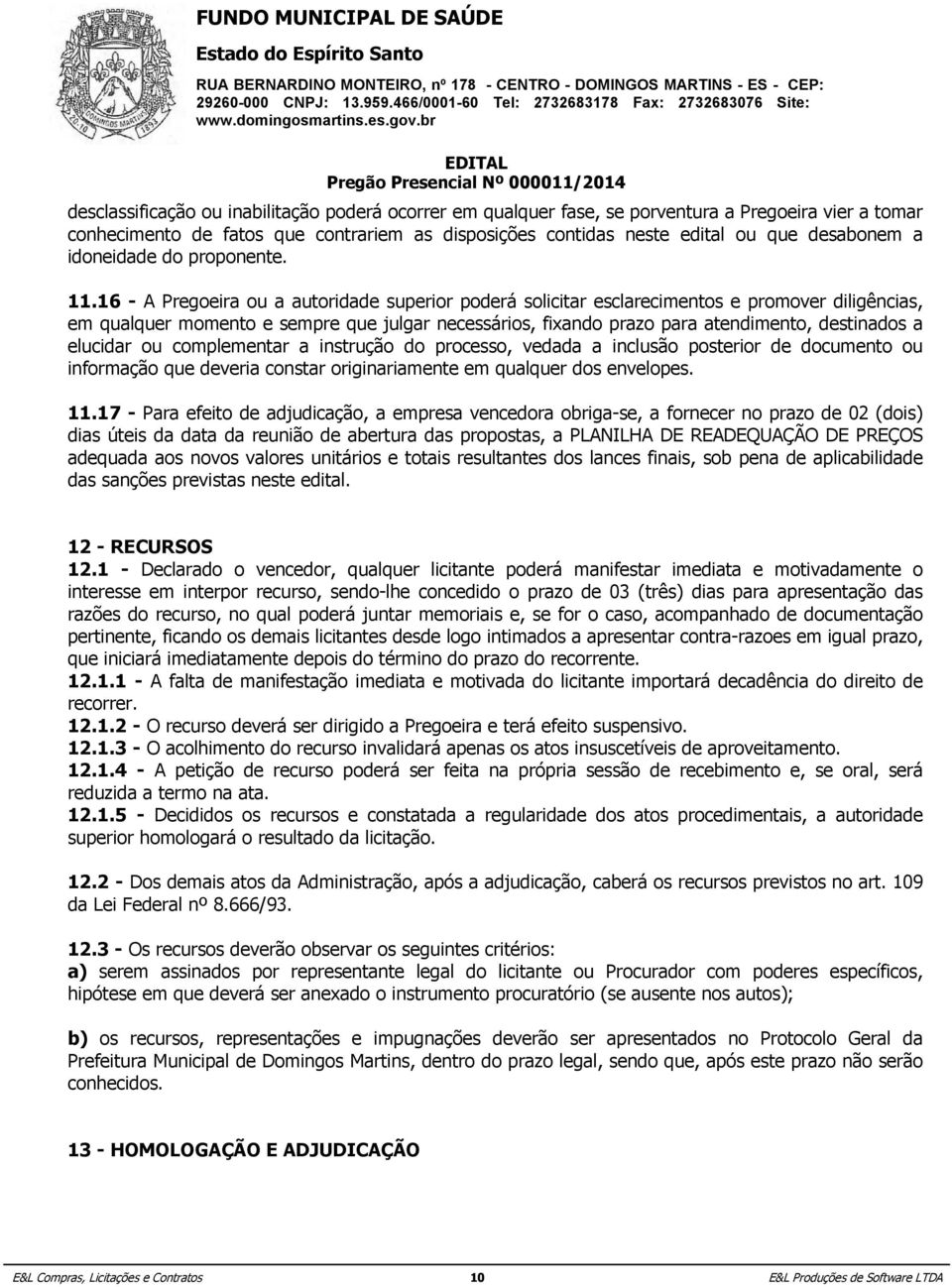 ficando proponente. estabelecido que o pagamento será efetuado após a apresentação da nova Nota Fiscal/Fatura vidamente retificada. 11.16 15.