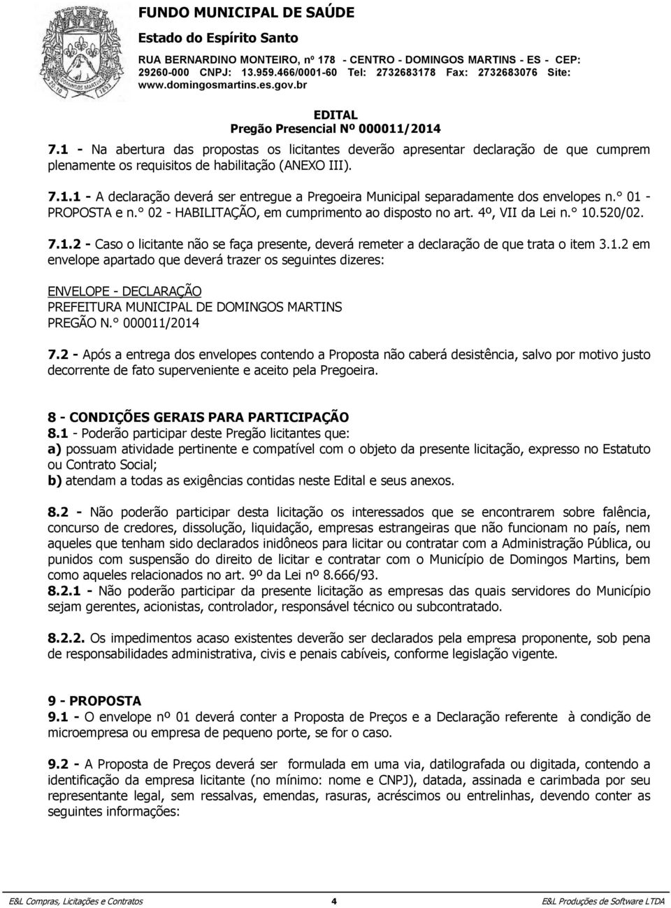 1 - A claração verá ser entregue a Pregoeira Municipal separadamente dos envelopes n.