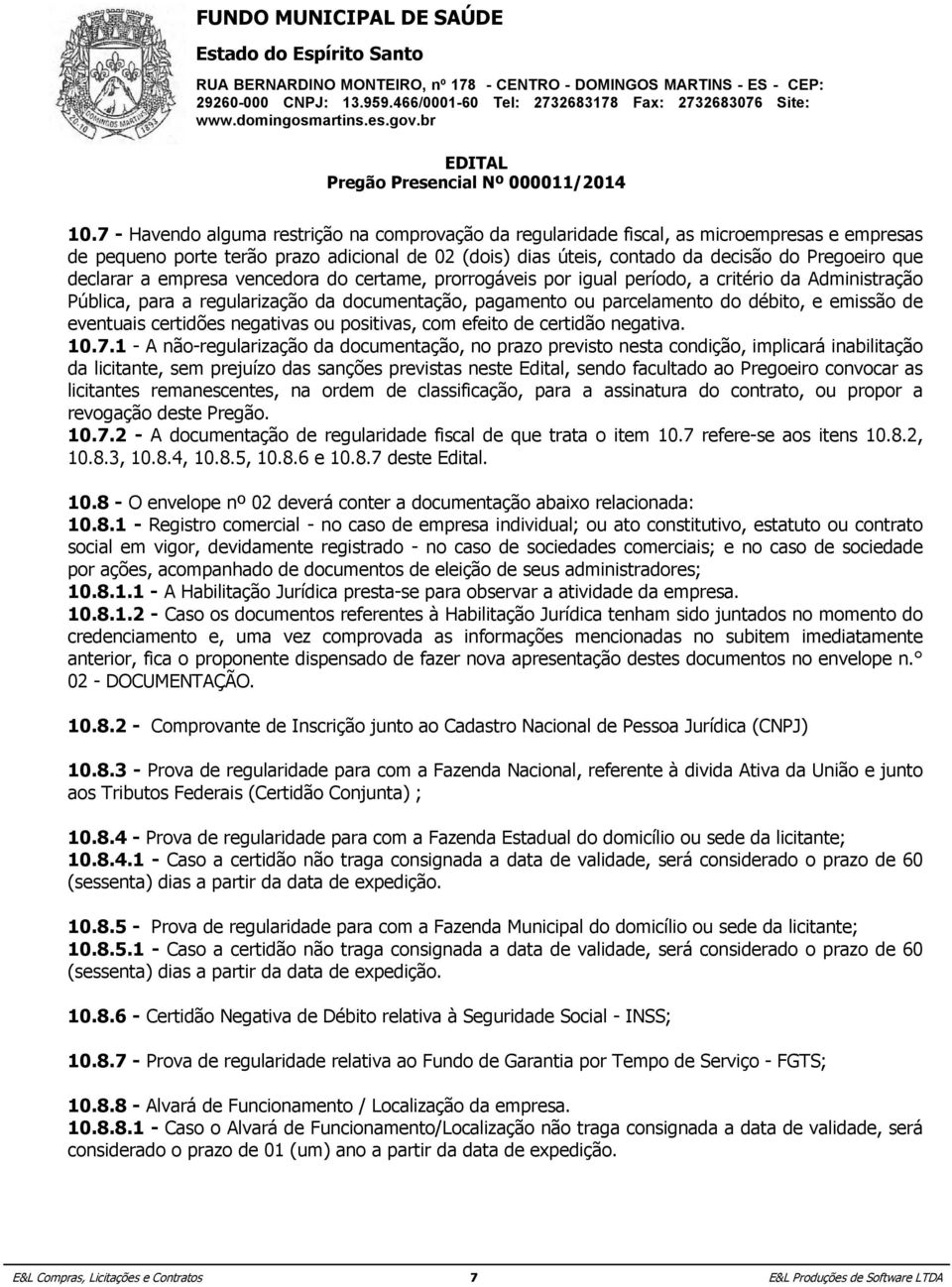 Somente serão aceitos lances cujos valores sejam inferiores ao último apresentado. clarar a empresa vencedora do certame, prorrogáveis por igual período, a critério da Administração 11