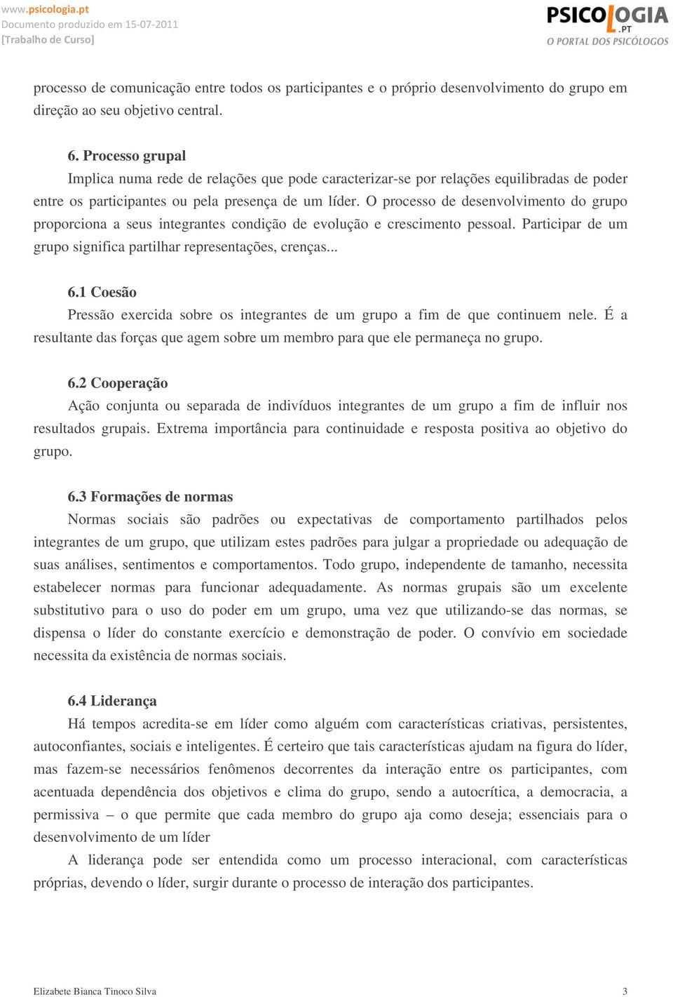 O processo de desenvolvimento do grupo proporciona a seus integrantes condição de evolução e crescimento pessoal. Participar de um grupo significa partilhar representações, crenças... 6.