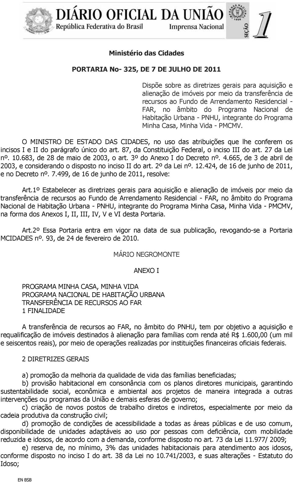 O MINISTRO DE ESTADO DAS CIDADES, no uso das atribuições que lhe conferem os incisos I e II do parágrafo único do art. 87, da Constituição Federal, o inciso III do art. 27 da Lei nº. 10.