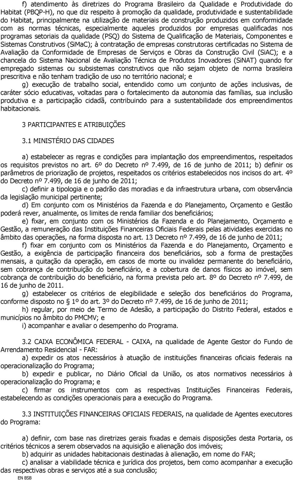 qualidade (PSQ) do Sistema de Qualificação de Materiais, Componentes e Sistemas Construtivos (SiMaC); à contratação de empresas construtoras certificadas no Sistema de Avaliação da Conformidade de