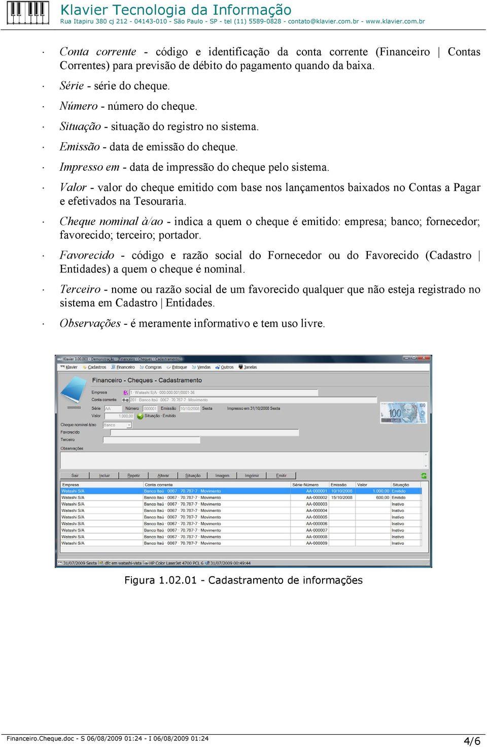 Valor - valor do cheque emitido com base nos lançamentos baixados no Contas a Pagar e efetivados na Tesouraria.