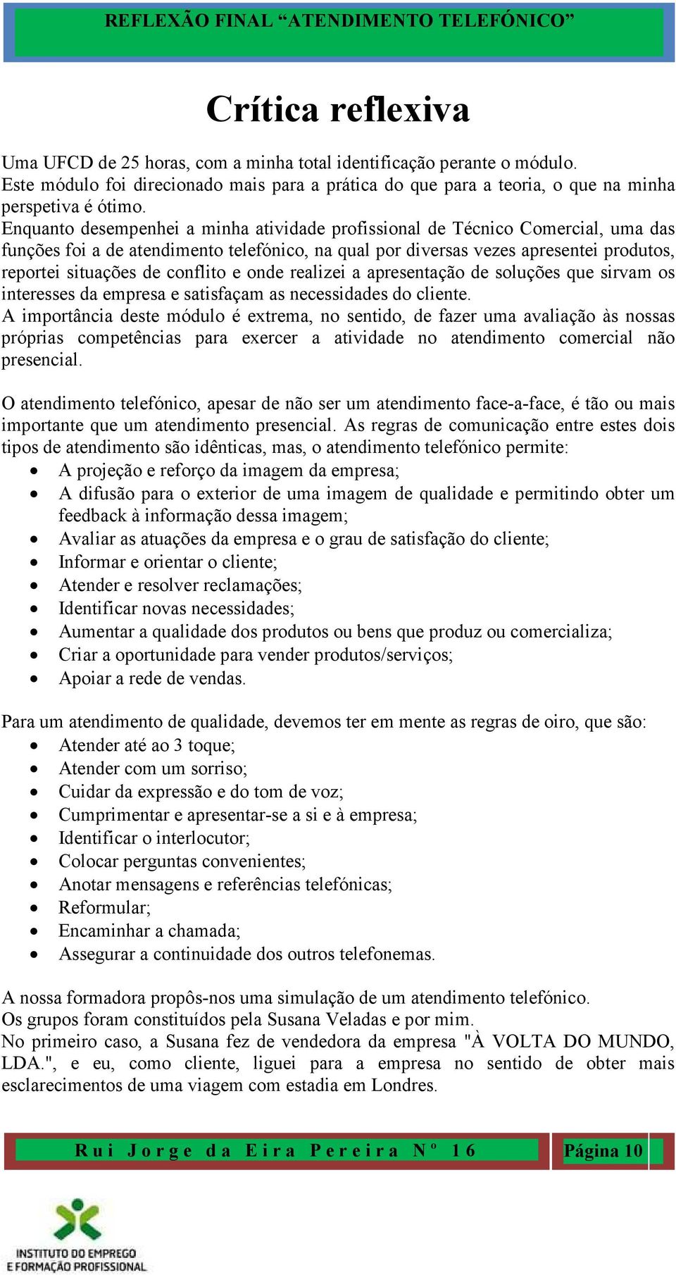 conflito e onde realizei a apresentação de soluções que sirvam os interesses da empresa e satisfaçam as necessidades do cliente.