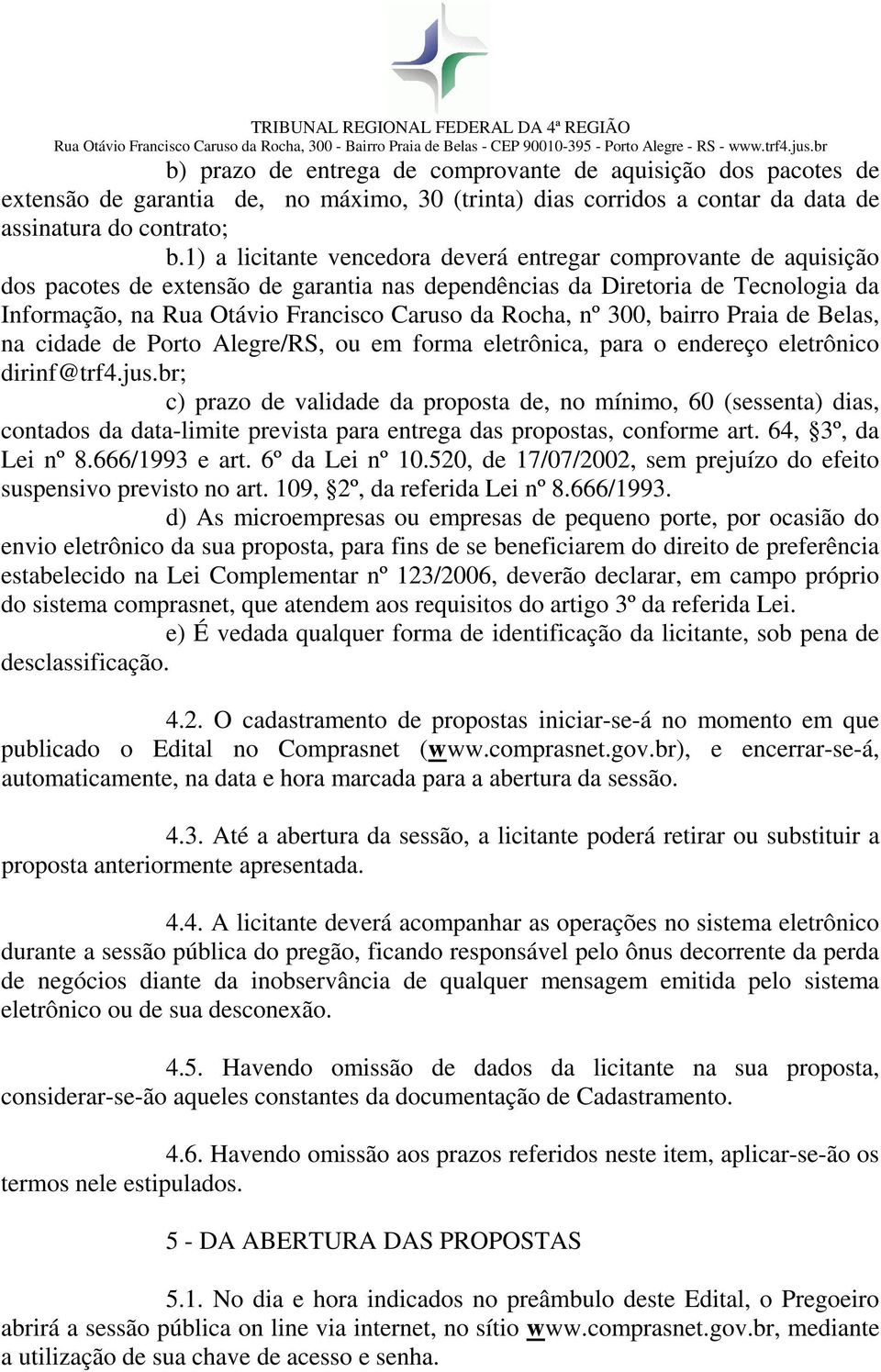 Rocha, nº 300, bairro Praia de Belas, na cidade de Porto Alegre/RS, ou em forma eletrônica, para o endereço eletrônico dirinf@trf4.jus.