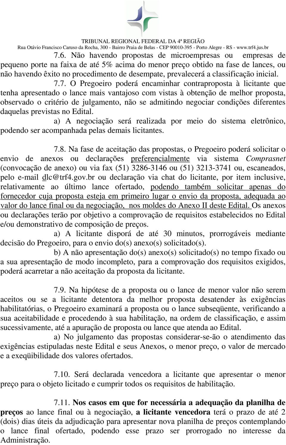 7. O Pregoeiro poderá encaminhar contraproposta à licitante que tenha apresentado o lance mais vantajoso com vistas à obtenção de melhor proposta, observado o critério de julgamento, não se admitindo