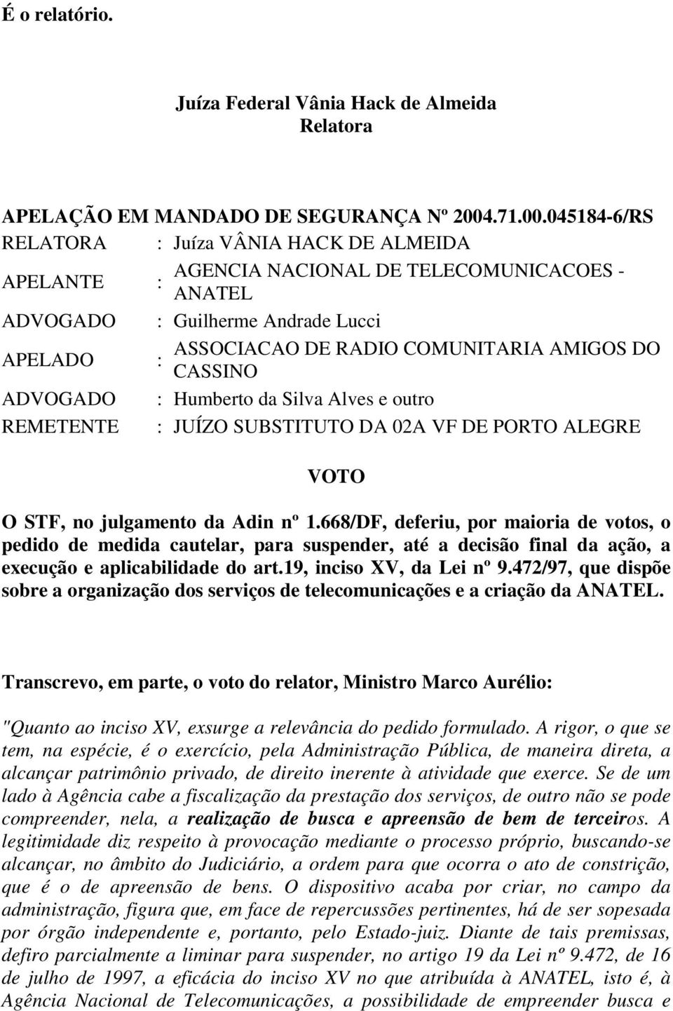 045184-6/RS RELATORA Juíza VÂNIA HACK DE ALMEIDA APELANTE AGENCIA NACIONAL DE TELECOMUNICACOES - ANATEL ADVOGADO Guilherme Andrade Lucci APELADO ASSOCIACAO DE RADIO COMUNITARIA AMIGOS DO CASSINO