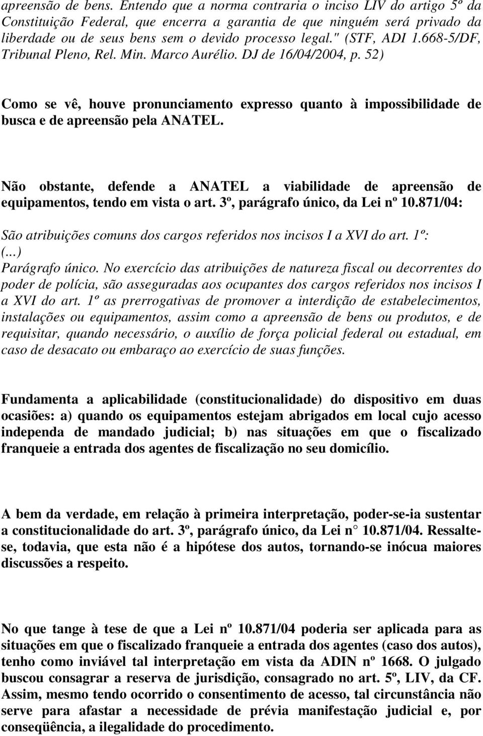 " (STF, ADI 1.668-5/DF, Tribunal Pleno, Rel. Min. Marco Aurélio. DJ de 16/04/2004, p. 52) Como se vê, houve pronunciamento expresso quanto à impossibilidade de busca e de apreensão pela ANATEL.