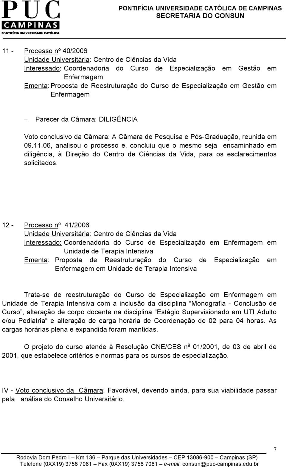 06, analisou o processo e, concluiu que o mesmo seja encaminhado em diligência, à Direção do Centro de Ciências da Vida, para os esclarecimentos solicitados.