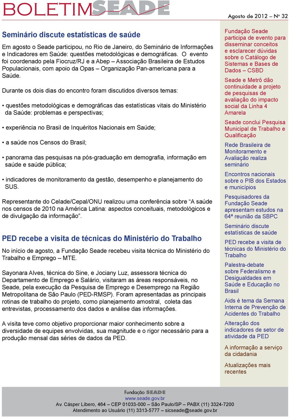 Durante os dois dias do encontro foram discutidos diversos temas: questões metodológicas e demográficas das estatísticas vitais do Ministério da Saúde: problemas e perspectivas; experiência no de