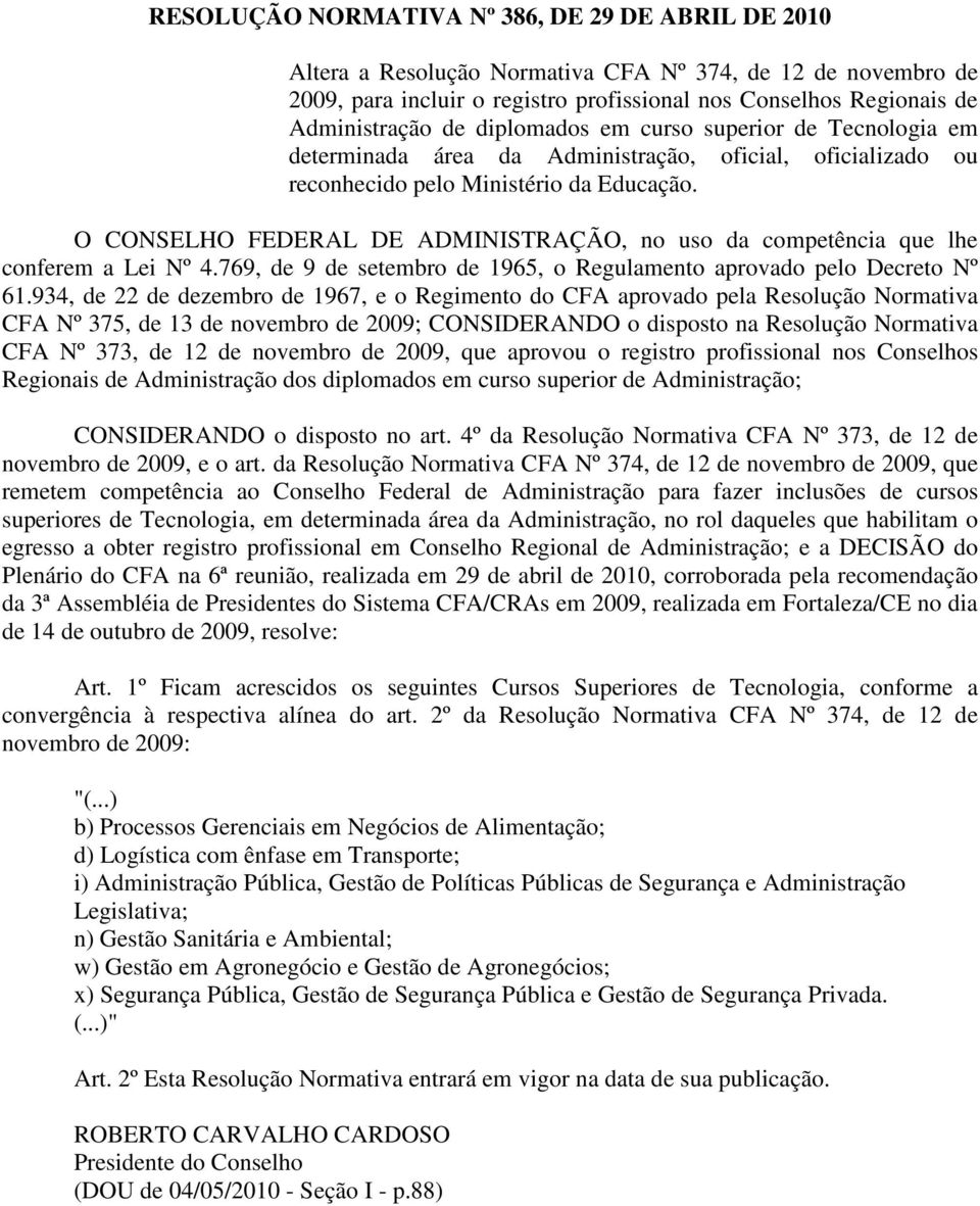 O CONSELHO FEDERAL DE ADMINISTRAÇÃO, no uso da competência que lhe conferem a Lei Nº 4.769, de 9 de setembro de 1965, o Regulamento aprovado pelo Decreto Nº 61.