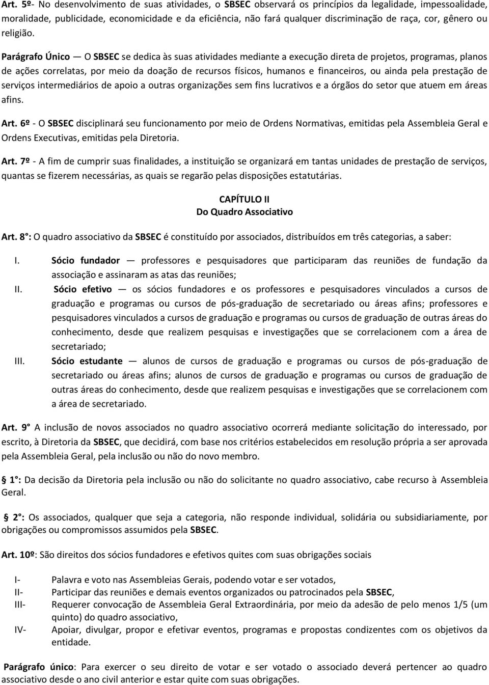 Parágrafo Único O SBSEC se dedica às suas atividades mediante a execução direta de projetos, programas, planos de ações correlatas, por meio da doação de recursos físicos, humanos e financeiros, ou