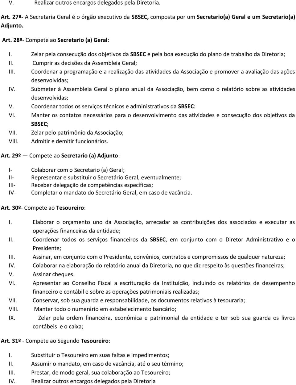 Coordenar a programação e a realização das atividades da Associação e promover a avaliação das ações desenvolvidas; IV.