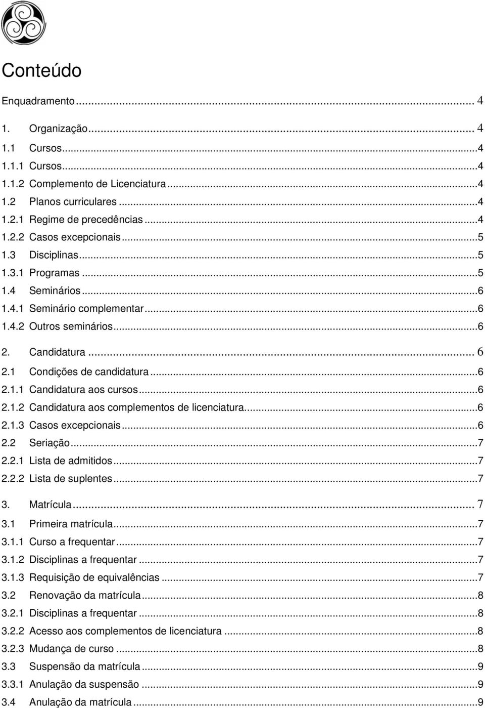 ..6 2.1.2 Candidatura aos complementos de licenciatura...6 2.1.3 Casos excepcionais...6 2.2 Seriação...7 2.2.1 Lista de admitidos...7 2.2.2 Lista de suplentes...7 3. Matrícula... 7 3.