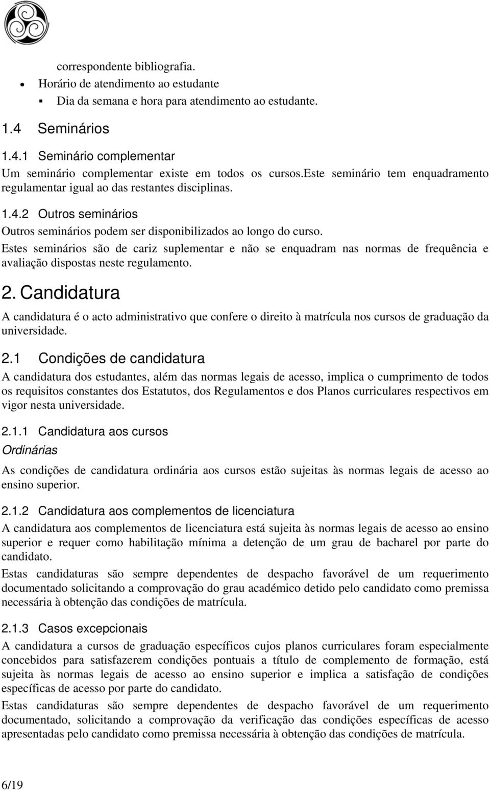 Estes seminários são de cariz suplementar e não se enquadram nas normas de frequência e avaliação dispostas neste regulamento. 2.