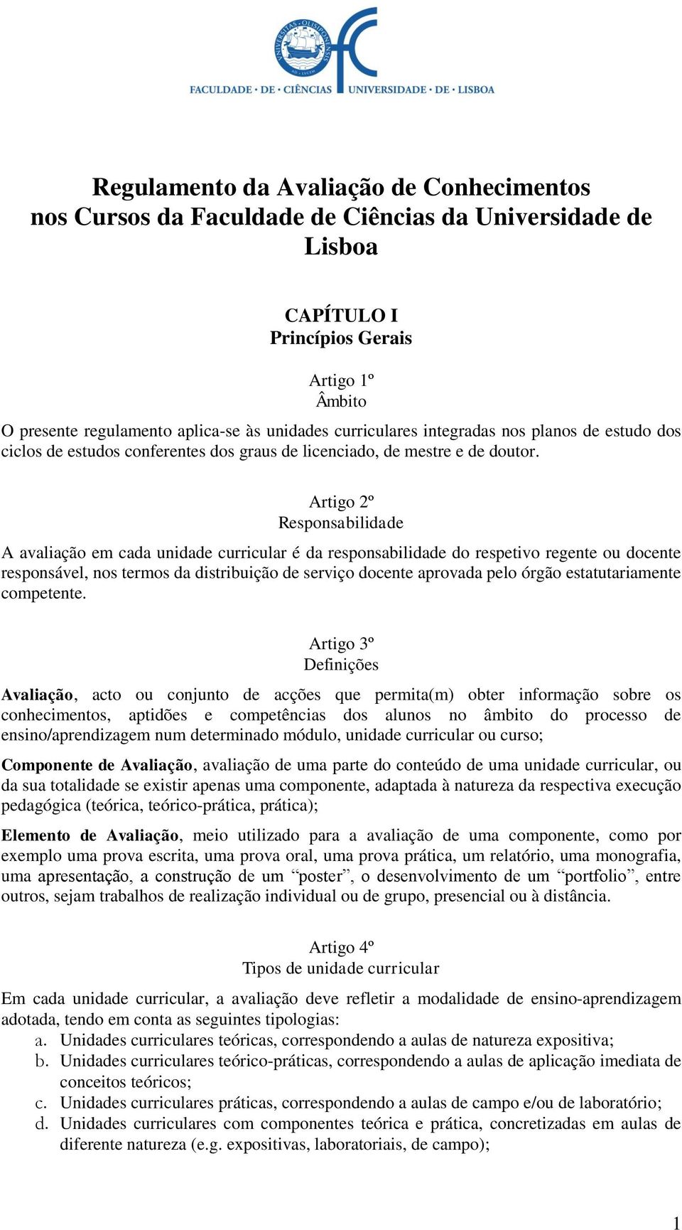 Artigo 2º Responsabilidade A avaliação em cada unidade curricular é da responsabilidade do respetivo regente ou docente responsável, nos termos da distribuição de serviço docente aprovada pelo órgão