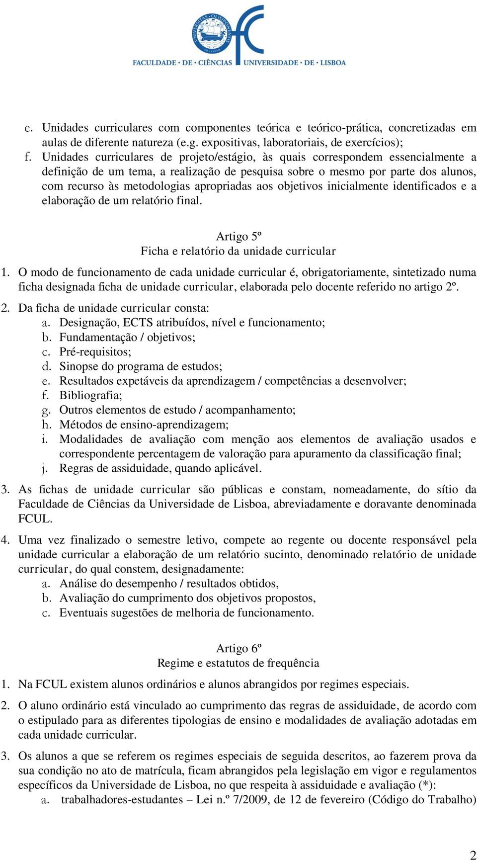 apropriadas aos objetivos inicialmente identificados e a elaboração de um relatório final. Artigo 5º Ficha e relatório da unidade curricular 1.