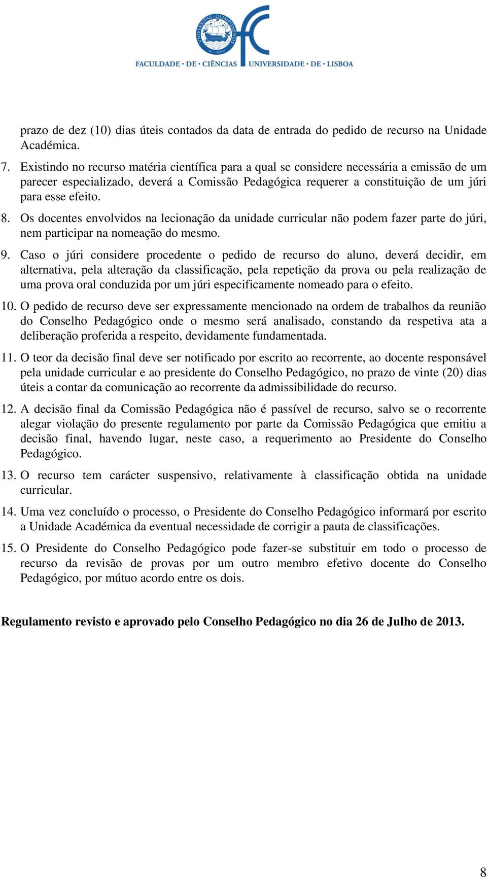 Os docentes envolvidos na lecionação da unidade curricular não podem fazer parte do júri, nem participar na nomeação do mesmo. 9.