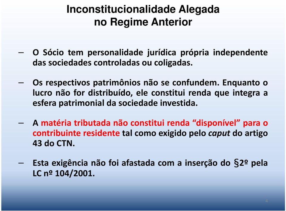 Enquanto o lucro não for distribuído, ele constitui renda que integra a esfera patrimonial da sociedade investida.