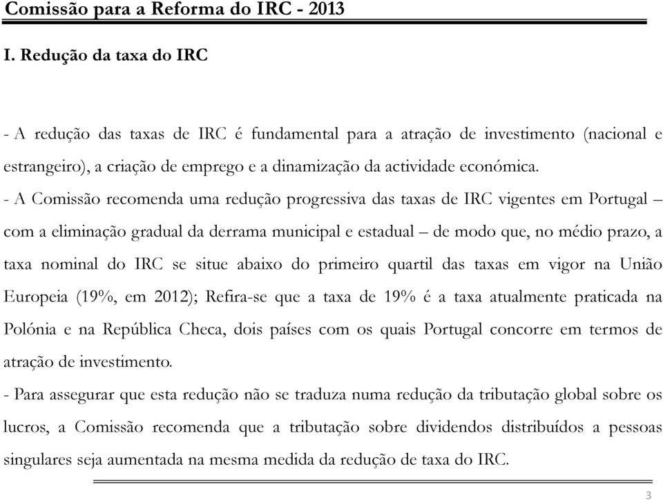 situe abaixo do primeiro quartil das taxas em vigor na União Europeia (19%, em 2012); Refira-se que a taxa de 19% é a taxa atualmente praticada na Polónia e na República Checa, dois países com os