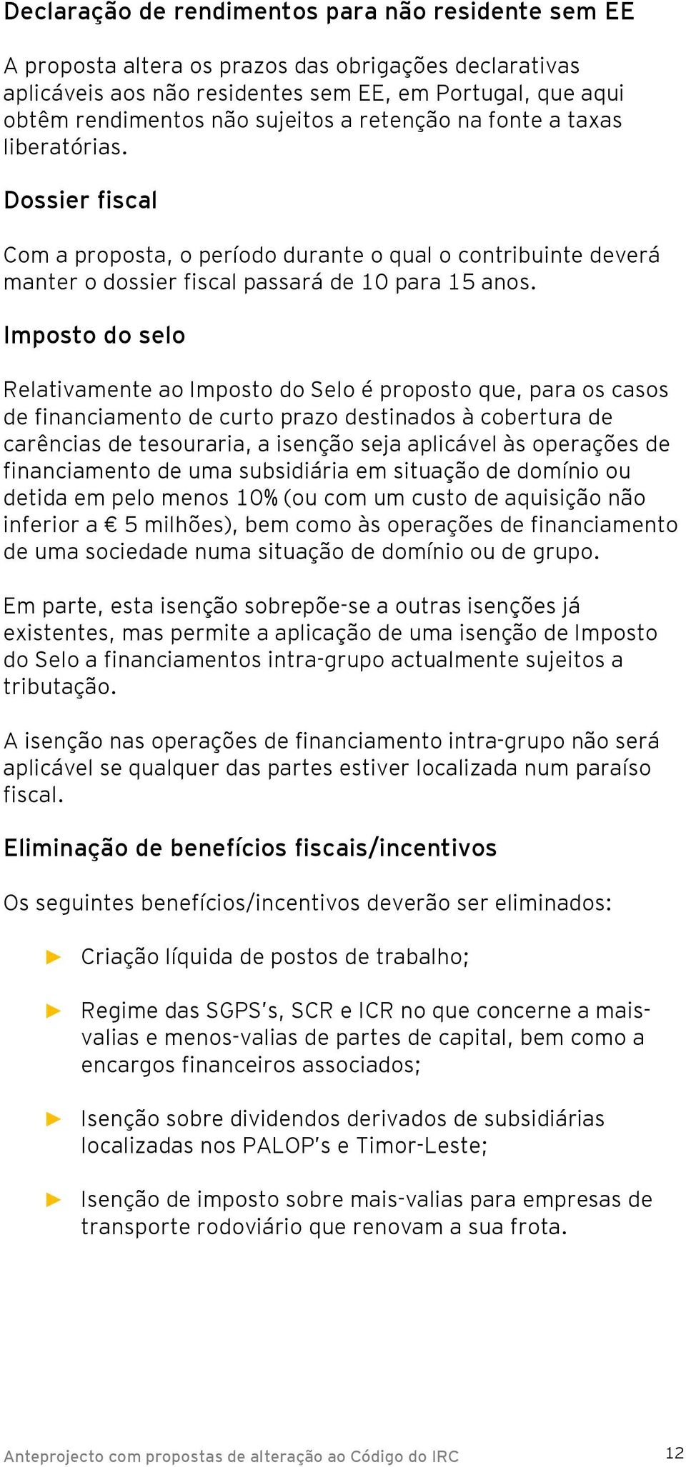 Imposto do selo Relativamente ao Imposto do Selo é proposto que, para os casos de financiamento de curto prazo destinados à cobertura de carências de tesouraria, a isenção seja aplicável às operações