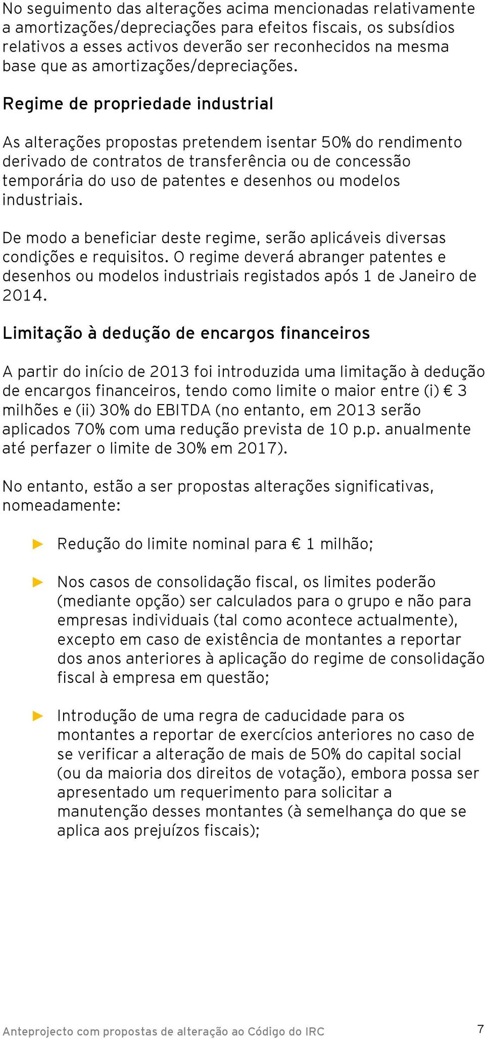 Regime de propriedade industrial As alterações propostas pretendem isentar 50% do rendimento derivado de contratos de transferência ou de concessão temporária do uso de patentes e desenhos ou modelos