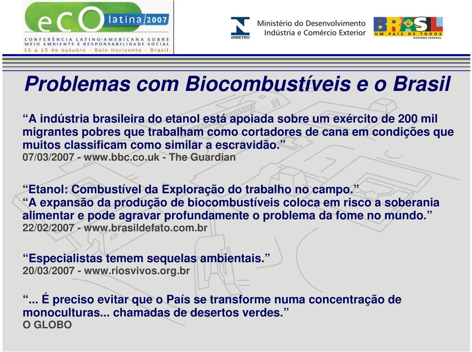 A expansão da produção de biocombustíveis coloca em risco a soberania alimentar e pode agravar profundamente o problema da fome no mundo. 22/02/2007 - www.brasildefato.com.br Especialistas temem sequelas ambientais.