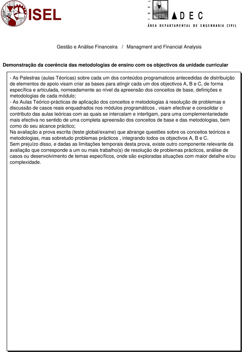 metodologias de cada módulo; - As Aulas Teórico-prácticas de aplicação dos conceitos e metodologias à resolução de problemas e discussão de casos reais enquadrados nos módulos programáticos, visam