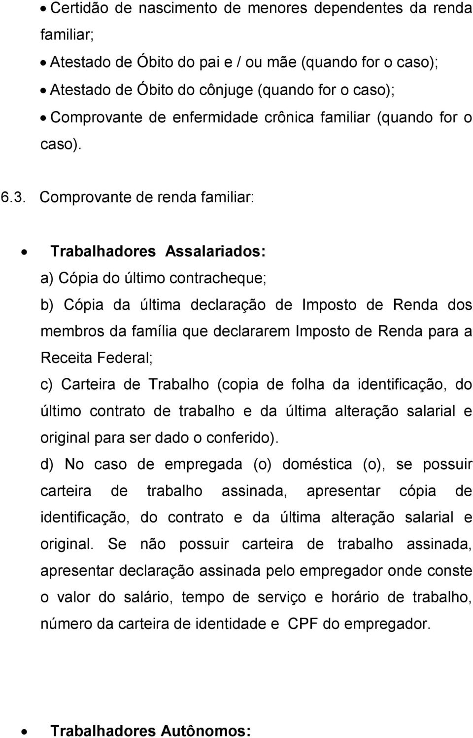 Comprovante de renda familiar: Trabalhadores Assalariados: a) Cópia do último contracheque; b) Cópia da última declaração de Imposto de Renda dos membros da família que declararem Imposto de Renda