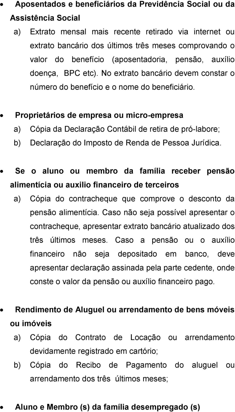 Proprietários de empresa ou micro-empresa a) Cópia da Declaração Contábil de retira de pró-labore; b) Declaração do Imposto de Renda de Pessoa Jurídica.