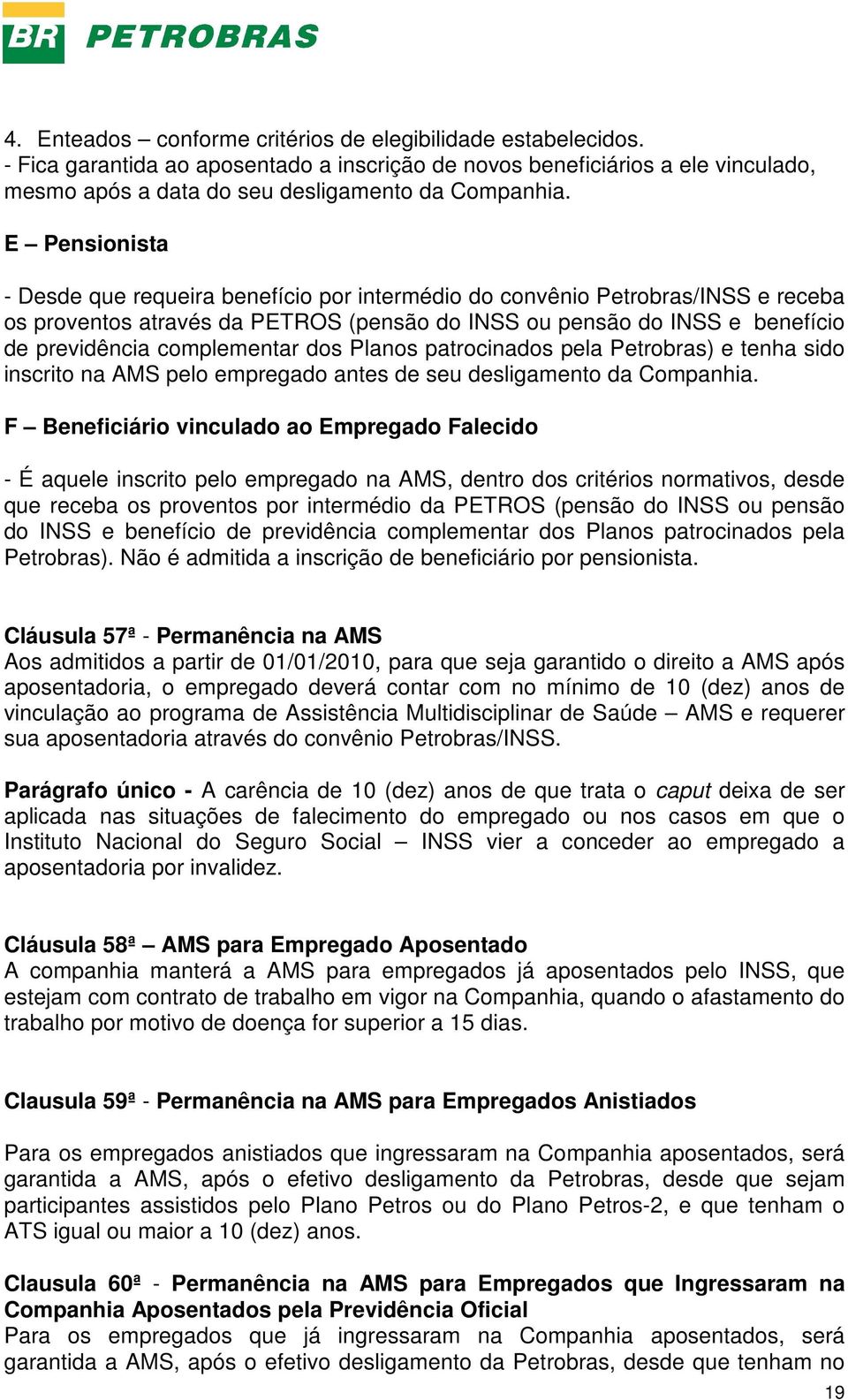 complementar dos Planos patrocinados pela Petrobras) e tenha sido inscrito na AMS pelo empregado antes de seu desligamento da Companhia.